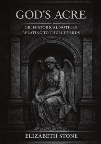 God’s Acre; or, Historical Notices Relating to Churchyards