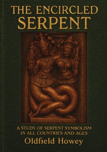 The Encircled Serpent: A Study of Serpent Symbolism in All Countries and Ages